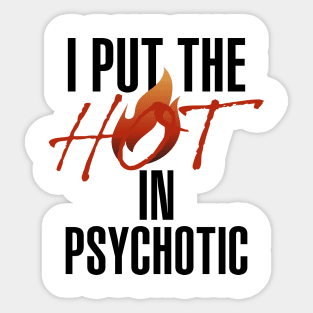 I put the hot in psychotic - Funny wife or girlfriend Sticker